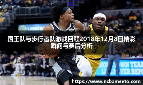 国王队与步行者队激战回顾2018年12月8日精彩瞬间与赛后分析