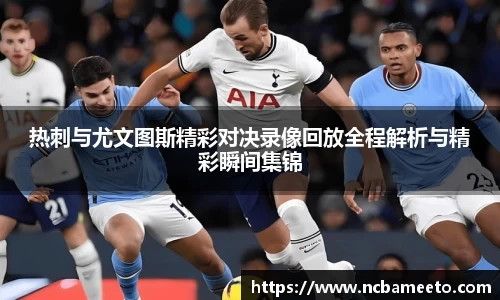 热刺与尤文图斯精彩对决录像回放全程解析与精彩瞬间集锦